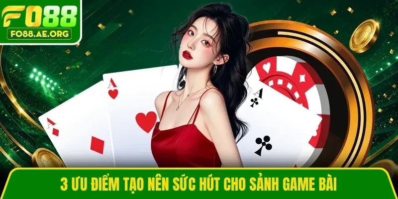 3 ưu điểm tạo nên sức hút cho sảnh game bài