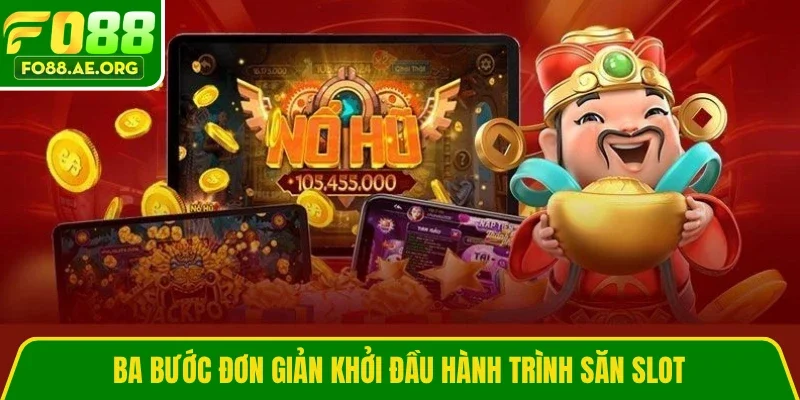 Ba bước đơn giản khởi đầu hành trình săn slot