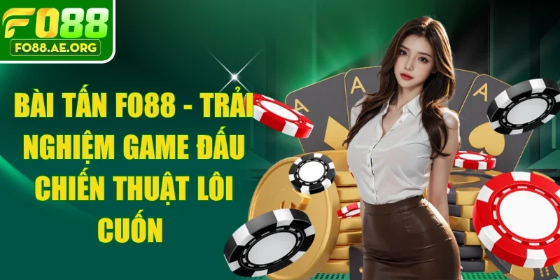 Bài Tấn Fo88 - Trải Nghiệm Game Đấu Chiến Thuật Lôi Cuốn 