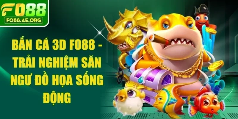 Bắn Cá 3D Fo88 - Trải Nghiệm Săn Ngư Đồ Họa Sống Động