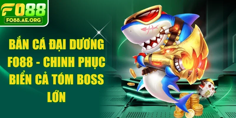 Bắn Cá Đại Dương Fo88 - Chinh Phục Biển Cả Tóm Boss Lớn