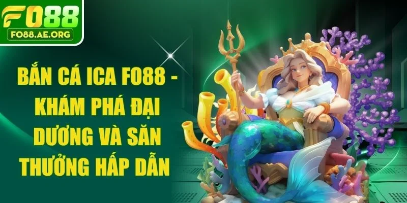 Bắn Cá ICA Fo88 - Khám Phá Đại Dương Và Săn Thưởng Hấp Dẫn 