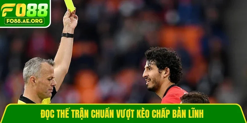 Đọc thế trận chuẩn vượt kèo chấp bản lĩnh