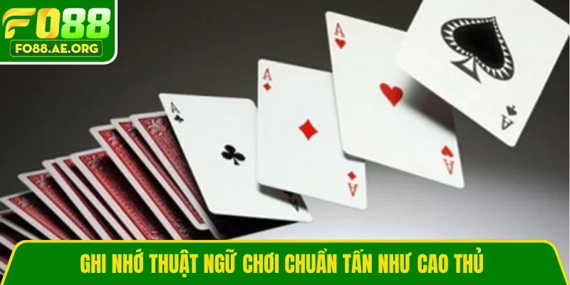 Ghi nhớ thuật ngữ chơi chuẩn Tấn như cao thủ