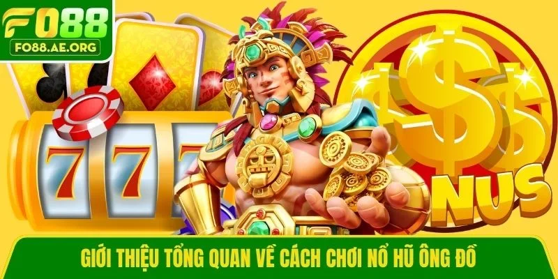Giới thiệu tổng quan về cách chơi nổ hũ ông đồ