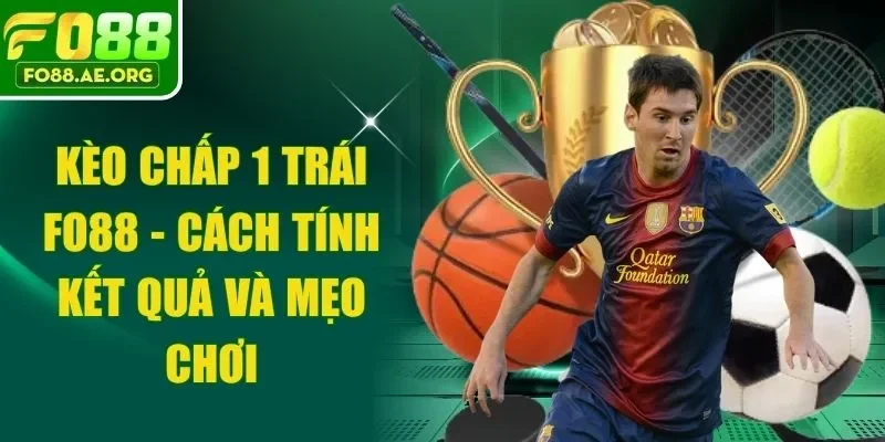 Kèo Chấp 1 Trái Fo88 - Cách Tính Kết Quả Và Mẹo Chơi