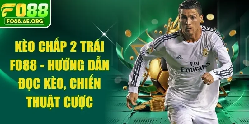 Kèo Chấp 2 Trái Fo88 - Hướng Dẫn Đọc Kèo, Chiến Thuật Cược