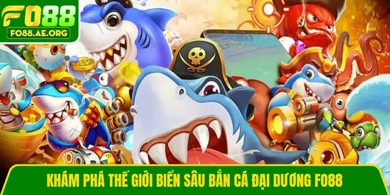Khám phá thế giới biển sâu Bắn Cá Đại Dương Fo88