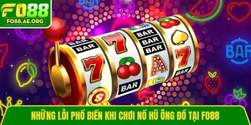 Những lỗi phổ biến khi chơi nổ hũ ông đồ tại Fo88