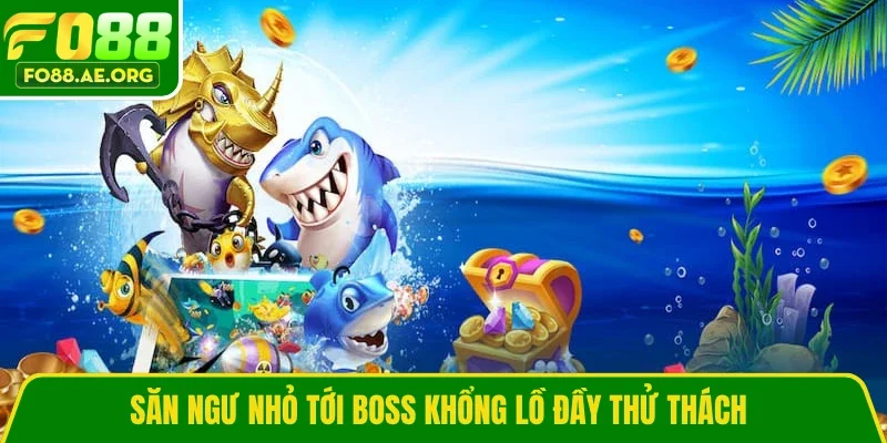 Săn ngư nhỏ tới Boss khổng lồ đầy thử thách