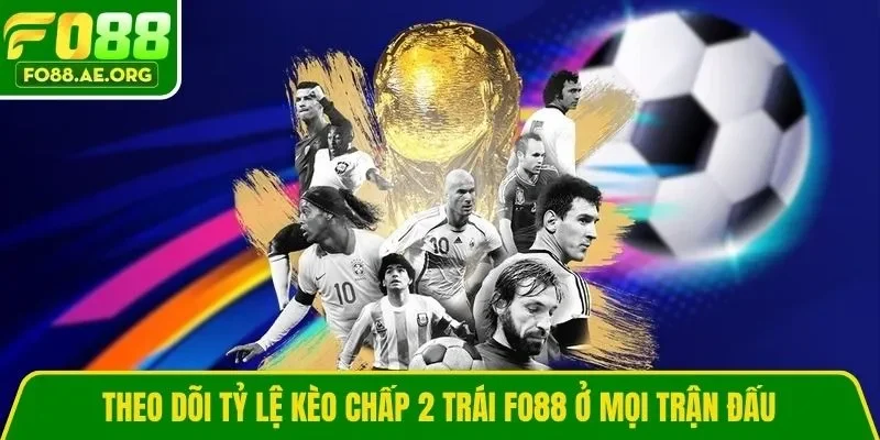 Theo dõi tỷ lệ kèo chấp 2 trái Fo88 ở mọi trận đấu
