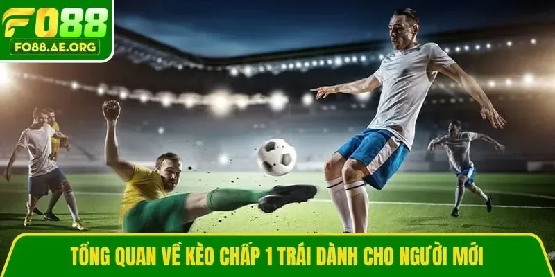 Tổng quan về kèo chấp 1 trái dành cho người mới