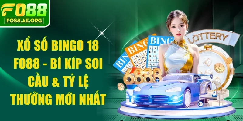 Xổ số Bingo 18 FO88 - Bí Kíp Soi Cầu & Tỷ Lệ Thưởng Mới Nhất