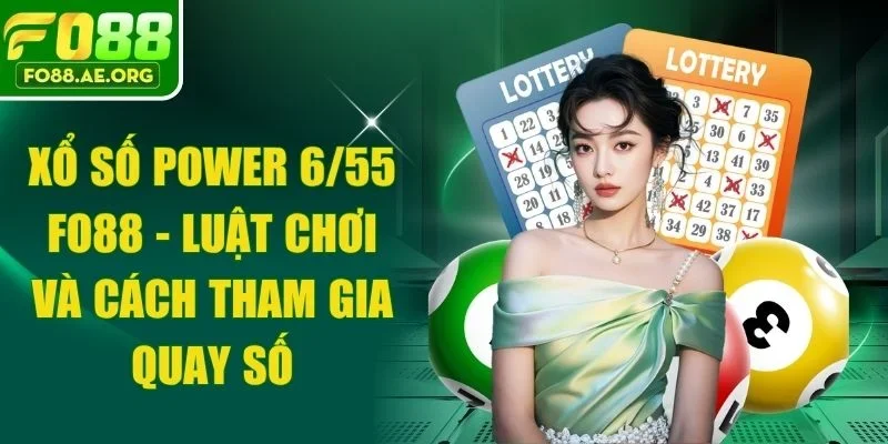Xổ Số Power 6/55 Fo88 - Luật Chơi Và Cách Tham Gia Quay Số